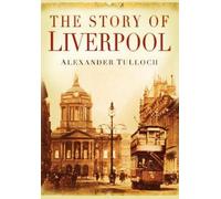 Alexander Tulloch The Story of Liverpool (Tascabile)