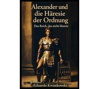 Alexander und die Häresie der Ordnung: Das Reich, das nicht blutete: 11