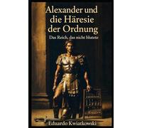 Alexander und die Häresie der Ordnung: Das Reich, das nicht blutete