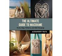 Alexander V Raya The Ultimate Guide to Macrame (Tascabile)