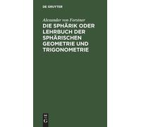Alexander Von F Die Sphärik Oder Lehrbuch Der Sphärischen Geo (Copertina rigida)