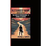 ALEXANDER WANG BIOGRAPHY: The Power Of Perseverance - A Journey To Success