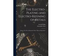 Alexander Watt Arno The Electro-Plating and Electro-Refining (Copertina rigida)