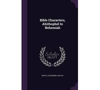 Alexander Whyte Bible Characters, Ahithophel to Nehemiah (Copertina rigida)