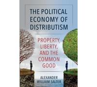Alexander William Salter The Political Economy of Distributism (Tascabile)