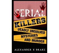 Alexander X Drak Serial Killers Deadly Unsolved Mysteries and Murde (Tascabile)