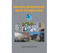 Alexander Zephy Rabbi Akiva, Bar Kokhba Revolt, and the Ten Tribes o (Tascabile)