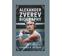 ALEXANDER ZVEREV BIOGRAPHY: Between The Lines Of Victory And Vulnerability