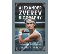 ALEXANDER ZVEREV BIOGRAPHY: Between The Lines Of Victory And Vulnerability