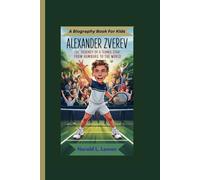 ALEXANDER ZVEREV: The Journey of a Tennis Star: From Hamburg to the World (A Biography Book For Kids)
