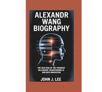 ALEXANDR WANG BIOGRAPHY: The 2025 Rise of the Youngest Billionaire Transforming AI and Data Innovation