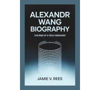 ALEXANDR WANG BIOGRAPHY: The Rise of a Tech Visionary