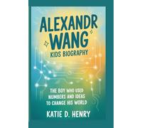 Alexandr Wang Kids Biography: The Boy Who Used Numbers and Ideas to Change His World