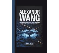 ALEXANDR WANG: The Amazing Journey of the Young Mastermind Behind AI's Most Important Innovation
