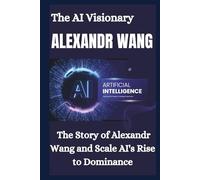 Alexandr Wang: The Visionary Behind Scale AI