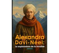Alexandra David-Néel: La Exploradora de lo Invisible