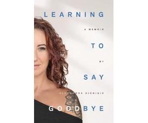 Alexandra Dionisio Learning To Say Goodbye (Tascabile)