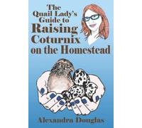 Alexandra Dougl The Quail Lady's Guide to Raising Coturnix on the Ho (Tascabile)