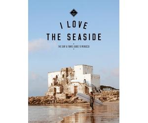 Alexandra Gossi I Love the Seaside The surf & travel guide to Moroc (Tascabile)