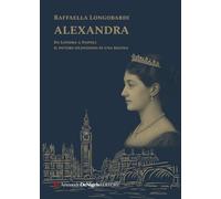 Alexandra. Il potere silenzioso di una regina in un viaggio da Londra a Napoli
