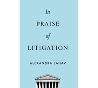 Alexandra Lahav In Praise of Litigation (Tascabile)