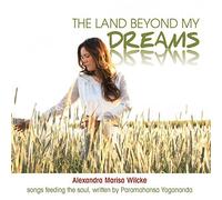 Alexandra Marisa Wilcke & Paramahansa Yogananda - The Land Beyond My Dreams