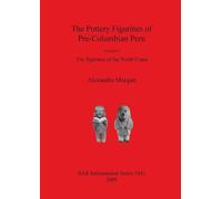 Alexandra Morgan The The Pottery Figurines of Pre-Columbian Peru (Tascabile)