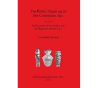 Alexandra Morgan The The Pottery Figurines of Pre-Columbian Peru (Tascabile)