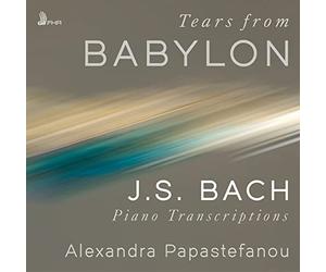 Alexandra Papastefanou - Tears from Babylon: J.S. Bach Piano Transcriptions