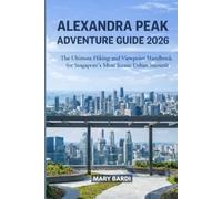 ALEXANDRA PEAK ADVENTURE GUIDE 2026: The Ultimate Hiking and Viewpoint Handbook for Singapore’s Most Iconic Urban Summit: 1