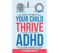 Alexandra Phillips How To Help Your Child Thrive With ADHD (Tascabile)