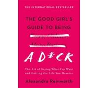 Alexandra Reinwarth The Good Girl's Guide to Being a Dck (Copertina rigida)