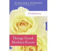 Alexandra Stoddard Things Good Mothers Know (Copertina rigida)