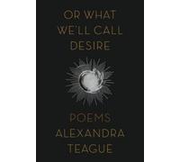 Alexandra Teague Or What We'll Call Desire (Tascabile)
