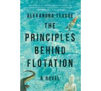 Alexandra Teague The Principles Behind Flotation (Copertina rigida)