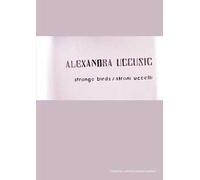 Alexandra Uccusic. Strange birds-Strani uccelli. Ediz. bilingue