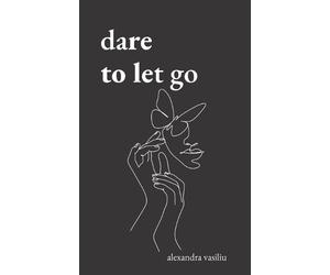 Alexandra Vasiliu Dare to Let Go (Tascabile)