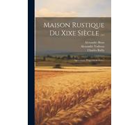 Alexandre Bixio Alexandre Ysabeau Charle Maison Rustique Du Xixe Si (Tascabile)