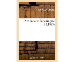 Alexandre-C Dictionnaire Français-Grec. Table Des Noms Irréguliers, (Tascabile)