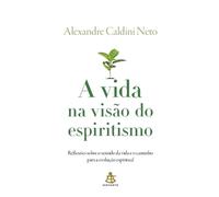 Alexandre Caldini A vida na visão do espiritismo (Tascabile)