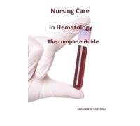Alexandre Carewell Nursing Care In Hematology The complete Guide (Tascabile)