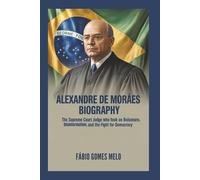 ALEXANDRE DE MORAES BIOGRAPHY: The Supreme Court Judge Who Took on Bolsonaro, Disinformation, and the Fight for Democracy