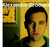 Alexandre Grooves - Amanha Eu Nao Vou Trabalhar