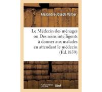 Alexandre-Josep Le Médecin des ménages ou la Science de donner des s (Tascabile)