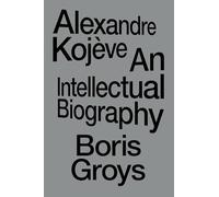 Alexandre Kojeve : An Intellectual Biography