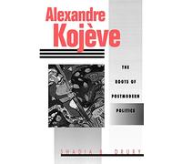 Alexandre Kojeve: The Roots of Postmodern Politics