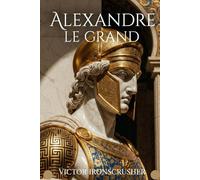 Alexandre Le Grand: A B1-B2 French Graded Reader: Follow the Epic Life of Alexandre Le Grand and Expand Your French Vocabulary