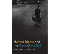 Alexandre Lefebvre Human Rights and the Care of the Self (Tascabile)