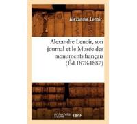 Alexandre Lenoi Alexandre Lenoir, Son Journal Et Le Musée Des Monume (Tascabile)