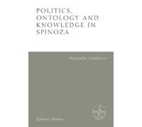 Alexandre Matheron Politics, Ontology and Knowledge in Spinoza (Tascabile)